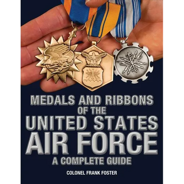 Medals and Ribbons of the United States Air Force-A Complete Guide