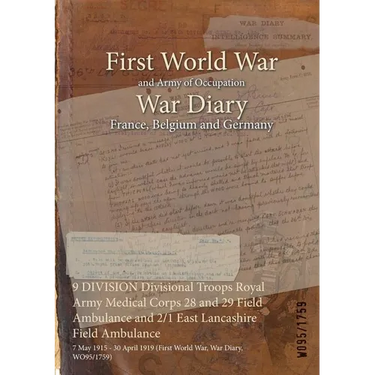 9 DIVISION Divisional Troops Royal Army Medical Corps 28 and 29 Field Ambulance and 2/1 East Lancashire Field Ambulance: 7 May 1915 - 30 April 1919 (F