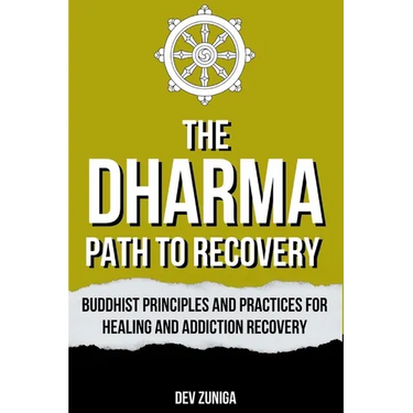 The Dharma Path to Recovery: Buddhist Principles and Practices for Healing and Addiction Recovery