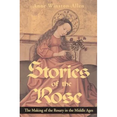 Stories of the Rose: The Making of the Rosary in the Middle Ages