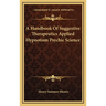 A Handbook Of Suggestive Therapeutics Applied Hypnotism Psychic Science