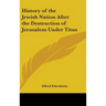 History of the Jewish Nation After the Destruction of Jerusalem Under Titus