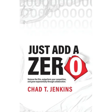 Just Add a Zero: Remove the Film, Outperform Your Competition, and Grow Exponentially through Collaboration