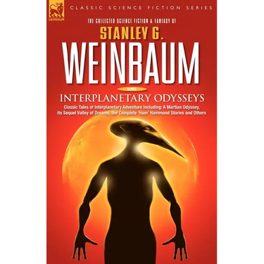 Interplanetary Odysseys - Classic Tales of Interplanetary Adventure Including: A Martian Odyssey, its Sequel Valley of Dreams, the Complete 'Ham' Hamm