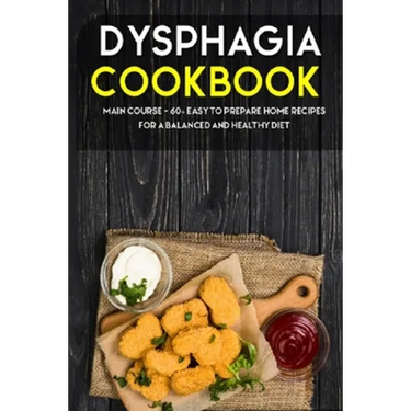 Dysphagia Cookbook: MAIN COURSE - 60+ Easy to prepare home recipes for a balanced and healthy diet