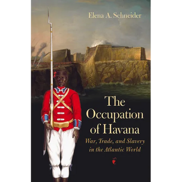 The Occupation of Havana: War, Trade, and Slavery in the Atlantic World