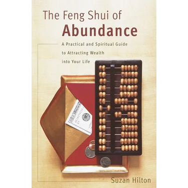 The Feng Shui of Abundance: A Practical and Spiritual Guide to Attracting Wealth Into Your Life