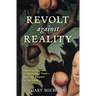 Revolt Against Reality: Fighting the Foes of Sanity and Truth-from the Serpent to the State