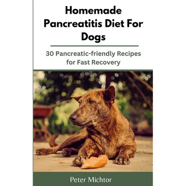 Homemade Pancreatitis Diet For Dogs: 30 Pancreatic-friendly Recipes for Fast Recovery
