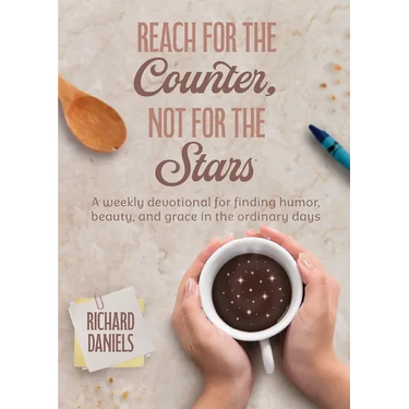 Reach for the Counter, not for the Stars: A Weekly Devotional for Finding Humor, Beauty, and Grace in the Ordinary Days