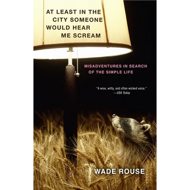 At Least in the City Someone Would Hear Me Scream: Misadventures in Search of the Simple Life