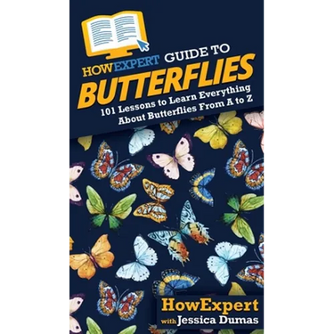 HowExpert Guide to Butterflies: 101 Lessons to Learn Everything About Butterflies From A to Z