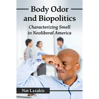 Body Odor and Biopolitics: Characterizing Smell in Neoliberal America