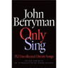 Only Sing: 152 Uncollected Dream Songs