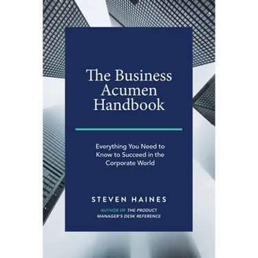 The Business Acumen Handbook: Everything You Need to Know to Succeed in the Corporate World