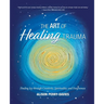 The Art of Healing Trauma: Finding Joy through Creativity, Spirituality, and Forgiveness