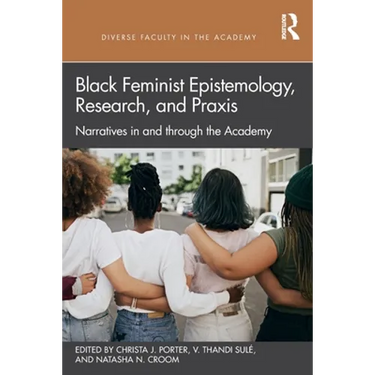 Black Feminist Epistemology, Research, and PRAXIS: Narratives in and Through the Academy