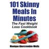 101 Skinny Meals in Minutes: The Fast Weight Loss Cookbook