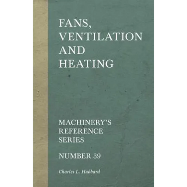 Fans, Ventilation and Heating - Machinery's Reference Series - Number 39