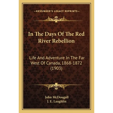 In The Days Of The Red River Rebellion: Life And Adventure In The Far West Of Canada, 1868-1872 (1903)