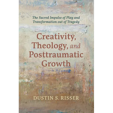 Creativity, Theology, and Posttraumatic Growth: The Sacred Impulse of Play and Transformation Out of Tragedy
