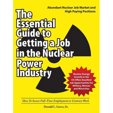 The Essential Guide to Getting a Job in the Nuclear Power Industry: How To Secure Full-Time Employment or Contract Work