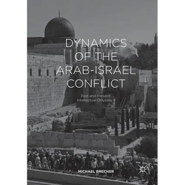 Dynamics of the Arab-Israel Conflict: Past and Present: Intellectual Odyssey II