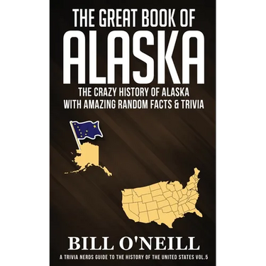 The Great Book of Alaska: The Crazy History of Alaska with Amazing Random Facts & Trivia