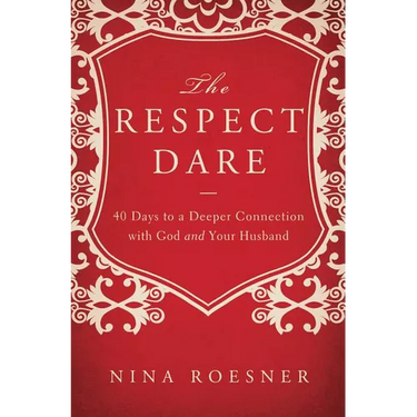 The Respect Dare: 40 Days to a Deeper Connection with God and Your Husband