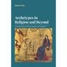 Archetypes in Religion and Beyond: A Practical Theory of Human Integration and Inspiration