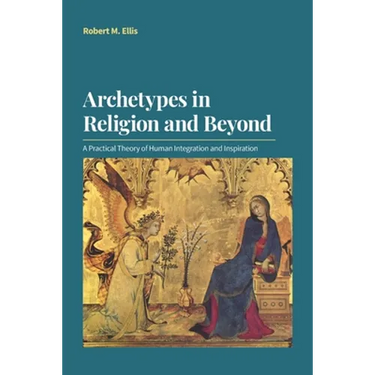 Archetypes in Religion and Beyond: A Practical Theory of Human Integration and Inspiration