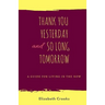 Thank You Yesterday and So Long Tomorrow: A Guide for Living in the Now
