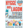 Hygge and Lagom: The Ultimate Guide to Scandinavian Ways of Living a Balanced Life Filled with Coziness and Happiness