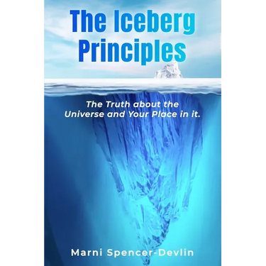 The Iceberg Principles: The Truth About The Universe And Your Place In It.