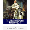 French Legends: The Life and Legacy of King Louis XVI