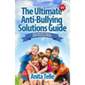 The Ultimate Anti-Bullying Solutions Guide: The Sure Fire Way To Stop Bullying Now!