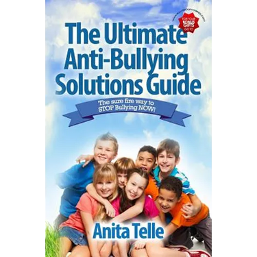 The Ultimate Anti-Bullying Solutions Guide: The Sure Fire Way To Stop Bullying Now!