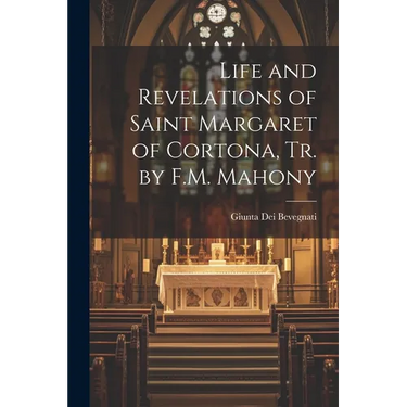 Life and Revelations of Saint Margaret of Cortona, Tr. by F.M. Mahony