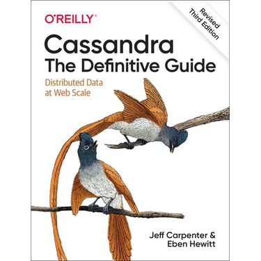 Cassandra: The Definitive Guide, (Revised) Third Edition: Distributed Data at Web Scale