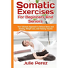 Somatic Exercises for Beginners and Seniors: Your Ultimate Approach to Relieve Stress and Anxiety, Weight Loss, and Healing Trauma.
