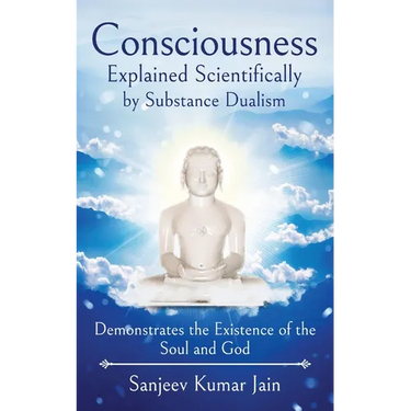 Consciousness Explained Scientifically by Substance Dualism: Demonstrates the Existence of the Soul and God