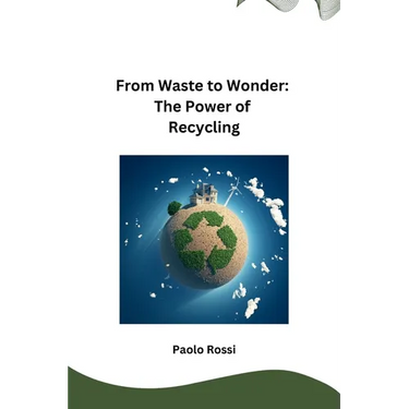 From Waste to Wonder: The Power of Recycling