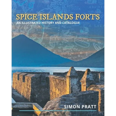Spice Islands Forts: An illustrated history and catalogue