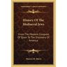 History Of The Mediaeval Jews: From The Moslem Conquest Of Spain To The Discovery Of America