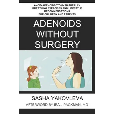 Adenoids Without Surgery: Avoid Adenoidectomy Naturally Breathing Exercises and Lifestyle Recommendations For Children and Parents