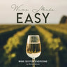 Wine Made Easy: Wine 101 For Everyone