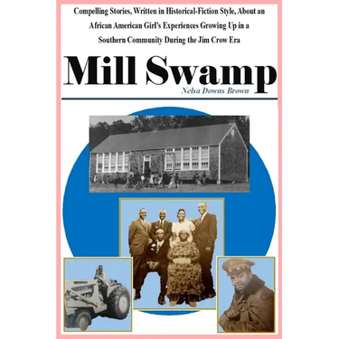 Mill Swamp: Compelling Stories, Written in Historical-Fiction Style, About an African American Girl's Experiences Growing Up in a
