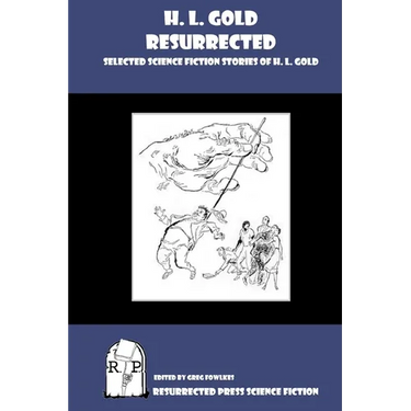 H. L. Gold Resurrected: Selected Science Fiction Stories of H. L. Gold