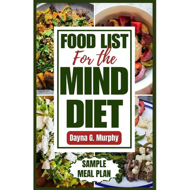 Food List for the Mind Diet: A Complete Guide and Recipes to Enhance Brain Health, Prevent Dementia, and Alzheimer's