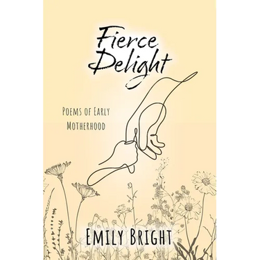 Fierce Delight: Poems of Early Motherhood